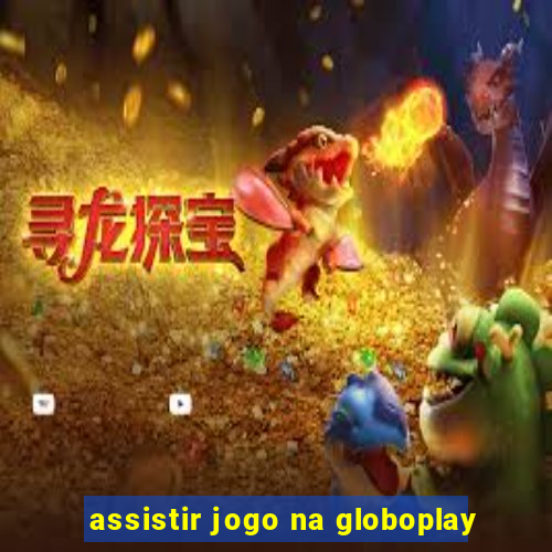 assistir jogo na globoplay